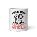 I Work Hard So My Pet Can Live Suspiciously Well Mug
