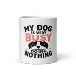 My Dog Is Very Busy Doing Nothing Mug